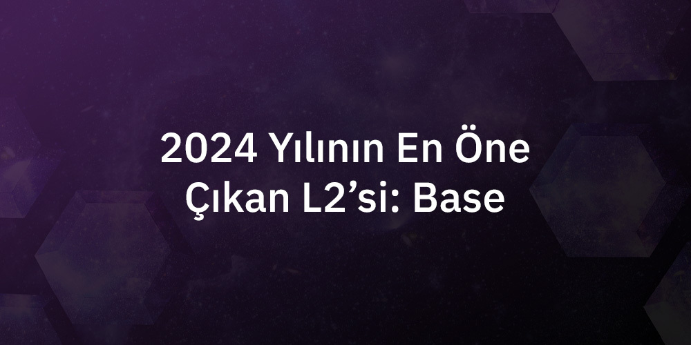 2024 yılının en öne çıkan L2’si: Base