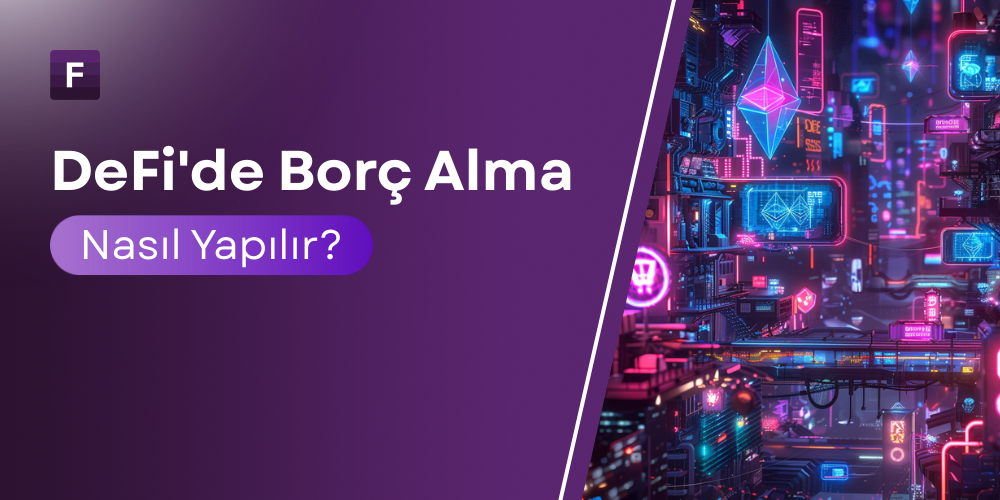 DeFi'de Borç Alma İşlemi (Borrowing) Nasıl Yapılır?