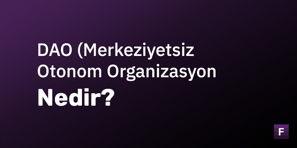 DAO (Merkeziyetsiz Otonom Organizasyon) Nedir?