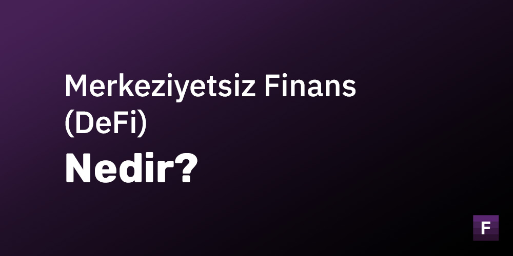 DeFi(Merkeziyetsiz Finans) Nedir?