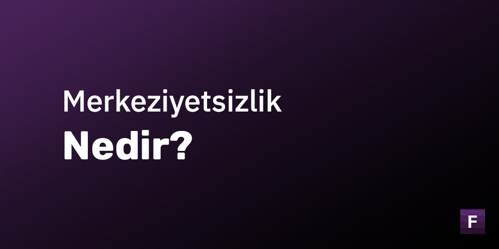 Merkeziyetsizlik nedir