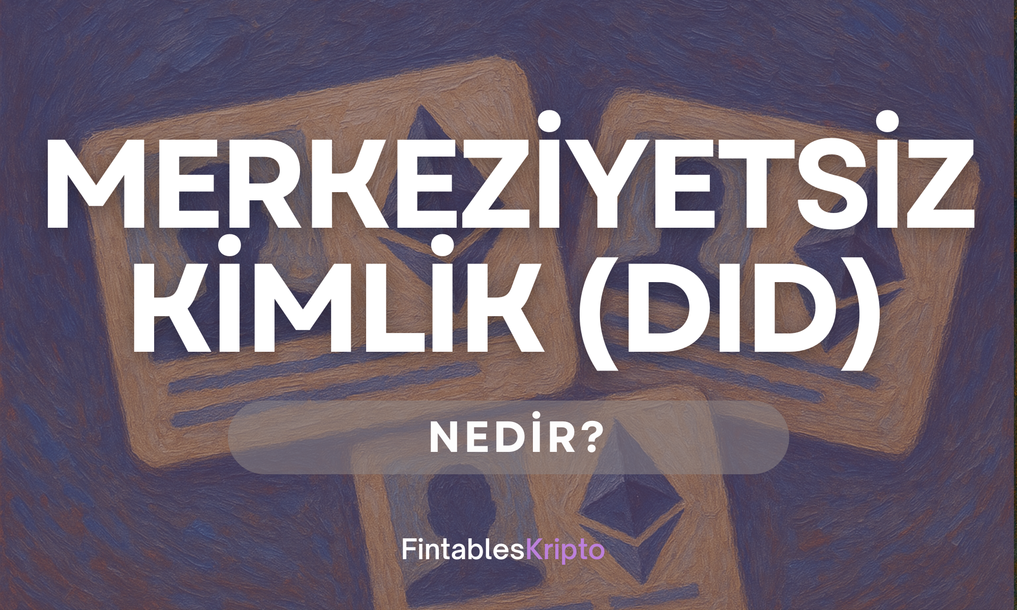 Merkeziyetsiz Kimlik (Decentralized Identity – DID) Nedir?