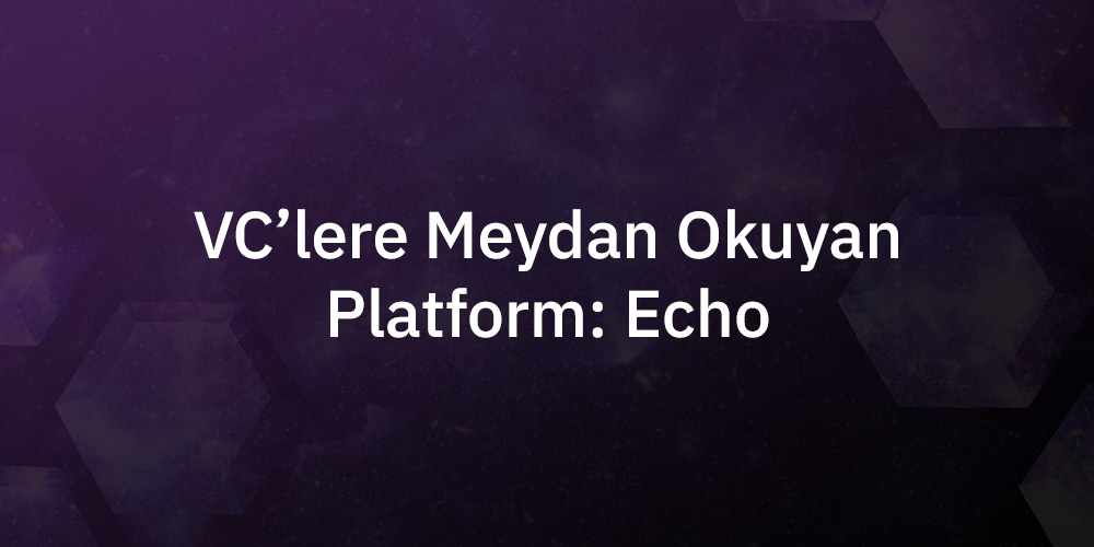 VC'lere Meydan Okuyan Platform: Echo