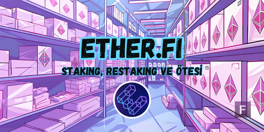 EtherFi: Staking, Restaking ve Ötesi