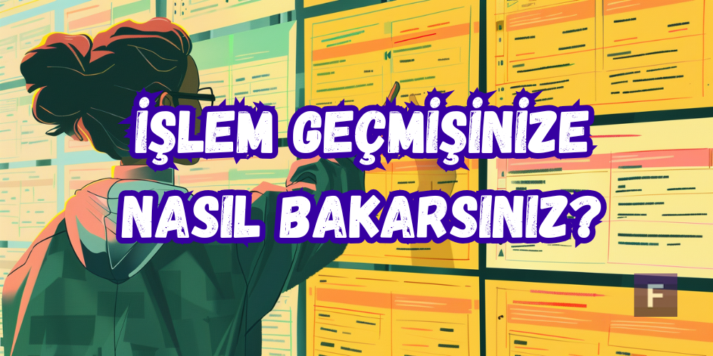 İşlem Geçmişinize Nasıl Bakarsınız?